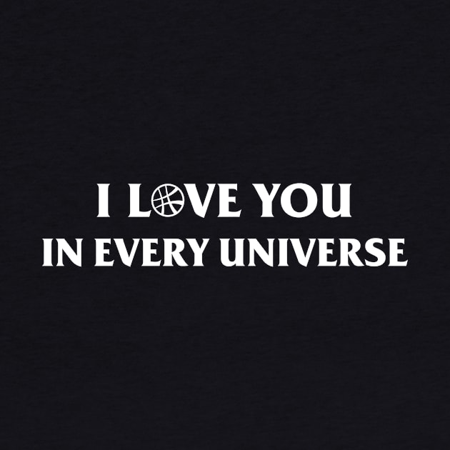 I Love You in Every Universe White by kaitokid